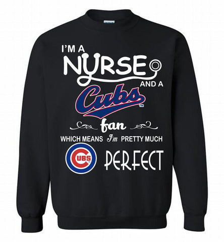 I'M A Nurse And A Chicago Cubs Fan Pretty Much Perfect Crewneck Sweatshirt - zezetee I'M A Nurse And A Chicago Cubs Fan Pretty Much Perfect Crewneck Sweatshirt - zezetee
