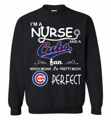 I'M A Nurse And A Chicago Cubs Fan Pretty Much Perfect Crewneck Sweatshirt - zezetee I'M A Nurse And A Chicago Cubs Fan Pretty Much Perfect Crewneck Sweatshirt - zezetee