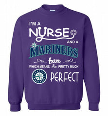 I'M A Nurse And A Seattle Mariners Fan Pretty Much Perfect Crewneck Sweatshirt - zezetee I'M A Nurse And A Seattle Mariners Fan Pretty Much Perfect Crewneck Sweatshirt - zezetee