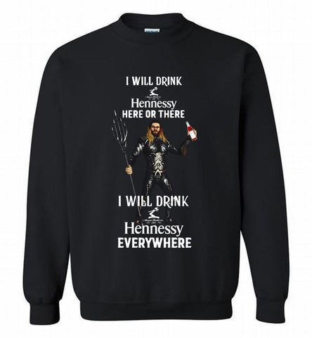 AQUAMAN I WILL DRINK HENNESSY HERE THERE I WILL DRINK HENNESSY Crewneck Sweatshirt - zezetee AQUAMAN I WILL DRINK HENNESSY HERE THERE I WILL DRINK HENNESSY Crewneck Sweatshirt - zezetee