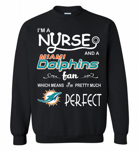 I'M A Nurse And A NFL Miami Dolphins Fan Pretty Much Perfect Crewneck Sweatshirt - zezetee I'M A Nurse And A NFL Miami Dolphins Fan Pretty Much Perfect Crewneck Sweatshirt - zezetee