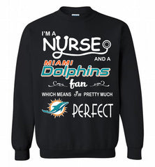 I'M A Nurse And A NFL Miami Dolphins Fan Pretty Much Perfect Crewneck Sweatshirt - zezetee I'M A Nurse And A NFL Miami Dolphins Fan Pretty Much Perfect Crewneck Sweatshirt - zezetee