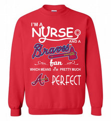 I'M A Nurse And A Atlanta Braves Fan Pretty Much Perfect Crewneck Sweatshirt - zezetee I'M A Nurse And A Atlanta Braves Fan Pretty Much Perfect Crewneck Sweatshirt - zezetee
