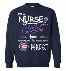 I'M A Nurse And A Chicago Cubs Fan Pretty Much Perfect Crewneck Sweatshirt - zezetee I'M A Nurse And A Chicago Cubs Fan Pretty Much Perfect Crewneck Sweatshirt - zezetee