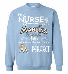 I'M A Nurse And A Miami Marlins Fan Pretty Much Perfect Crewneck Sweatshirt - zezetee I'M A Nurse And A Miami Marlins Fan Pretty Much Perfect Crewneck Sweatshirt - zezetee