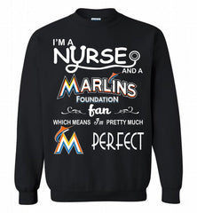 I'M A Nurse And A Miami Marlins Fan Pretty Much Perfect Crewneck Sweatshirt - zezetee I'M A Nurse And A Miami Marlins Fan Pretty Much Perfect Crewneck Sweatshirt - zezetee