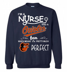 I'M A Nurse And A Baltimore Orioles Fan Pretty Much Perfect Crewneck Sweatshirt - zezetee I'M A Nurse And A Baltimore Orioles Fan Pretty Much Perfect Crewneck Sweatshirt - zezetee
