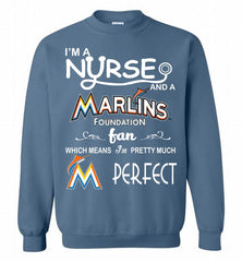 I'M A Nurse And A Miami Marlins Fan Pretty Much Perfect Crewneck Sweatshirt - zezetee I'M A Nurse And A Miami Marlins Fan Pretty Much Perfect Crewneck Sweatshirt - zezetee