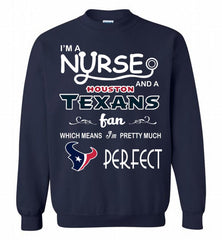 I'M A Nurse And A NFL Houston Texans Fan Pretty Much Perfect Crewneck Sweatshirt - zezetee I'M A Nurse And A NFL Houston Texans Fan Pretty Much Perfect Crewneck Sweatshirt - zezetee