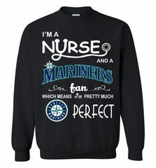 I'M A Nurse And A Seattle Mariners Fan Pretty Much Perfect Crewneck Sweatshirt - zezetee I'M A Nurse And A Seattle Mariners Fan Pretty Much Perfect Crewneck Sweatshirt - zezetee