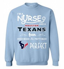 I'M A Nurse And A NFL Houston Texans Fan Pretty Much Perfect Crewneck Sweatshirt - zezetee I'M A Nurse And A NFL Houston Texans Fan Pretty Much Perfect Crewneck Sweatshirt - zezetee