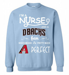 I'M A Nurse And A Arizona Diamondbacks Fan Pretty Much Perfect Crewneck Sweatshirt - zezetee I'M A Nurse And A Arizona Diamondbacks Fan Pretty Much Perfect Crewneck Sweatshirt - zezetee