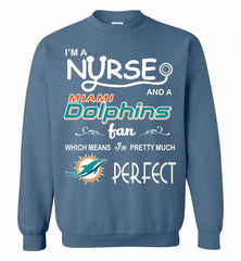 I'M A Nurse And A NFL Miami Dolphins Fan Pretty Much Perfect Crewneck Sweatshirt - zezetee I'M A Nurse And A NFL Miami Dolphins Fan Pretty Much Perfect Crewneck Sweatshirt - zezetee