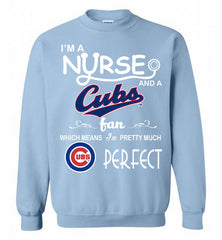 I'M A Nurse And A Chicago Cubs Fan Pretty Much Perfect Crewneck Sweatshirt - zezetee I'M A Nurse And A Chicago Cubs Fan Pretty Much Perfect Crewneck Sweatshirt - zezetee