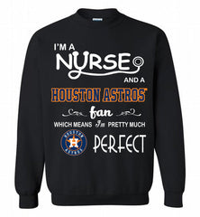 I'M A Nurse And A Houston Astros Fan Pretty Much Perfect Crewneck Sweatshirt - zezetee I'M A Nurse And A Houston Astros Fan Pretty Much Perfect Crewneck Sweatshirt - zezetee