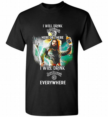 AQUAMAN I WILL DRINK JACK DANIEL'S HERE THERE I WILL DRINK JACK DANIEL'S EVERYWHERE Shirt - zezetee AQUAMAN I WILL DRINK JACK DANIEL'S HERE THERE I WILL DRINK JACK DANIEL'S EVERYWHERE Shirt - zezetee