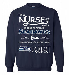 I'M A Nurse And A NFL Seattle Seahawks Fan Pretty Much Perfect Crewneck Sweatshirt - zezetee I'M A Nurse And A NFL Seattle Seahawks Fan Pretty Much Perfect Crewneck Sweatshirt - zezetee