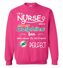 I'M A Nurse And A NFL Miami Dolphins Fan Pretty Much Perfect Crewneck Sweatshirt - zezetee I'M A Nurse And A NFL Miami Dolphins Fan Pretty Much Perfect Crewneck Sweatshirt - zezetee