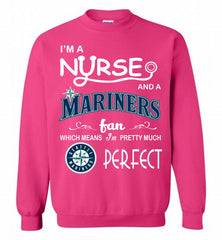 I'M A Nurse And A Seattle Mariners Fan Pretty Much Perfect Crewneck Sweatshirt - zezetee I'M A Nurse And A Seattle Mariners Fan Pretty Much Perfect Crewneck Sweatshirt - zezetee