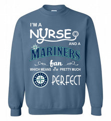 I'M A Nurse And A Seattle Mariners Fan Pretty Much Perfect Crewneck Sweatshirt - zezetee I'M A Nurse And A Seattle Mariners Fan Pretty Much Perfect Crewneck Sweatshirt - zezetee