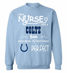 I'M A Nurse And A NFL Indianapolis Colts Fan Pretty Much Perfect Crewneck Sweatshirt - zezetee I'M A Nurse And A NFL Indianapolis Colts Fan Pretty Much Perfect Crewneck Sweatshirt - zezetee