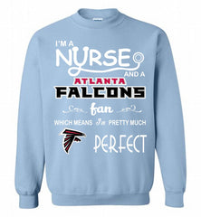 I'M A Nurse And A NFL Atlanta Falcons Fan Pretty Much Perfect Crewneck Sweatshirt - zezetee I'M A Nurse And A NFL Atlanta Falcons Fan Pretty Much Perfect Crewneck Sweatshirt - zezetee