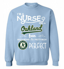 I'M A Nurse And A Oakland Athletics Fan Pretty Much Perfect Crewneck Sweatshirt - zezetee I'M A Nurse And A Oakland Athletics Fan Pretty Much Perfect Crewneck Sweatshirt - zezetee