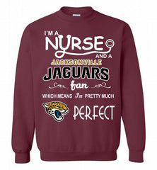 I'M A Nurse And A NFL Jacksonville Jaguars Fan Pretty Much Perfect Crewneck Sweatshirt - zezetee I'M A Nurse And A NFL Jacksonville Jaguars Fan Pretty Much Perfect Crewneck Sweatshirt - zezetee