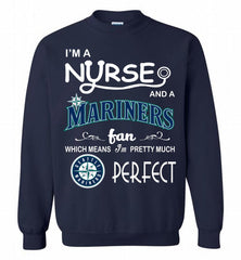 I'M A Nurse And A Seattle Mariners Fan Pretty Much Perfect Crewneck Sweatshirt - zezetee I'M A Nurse And A Seattle Mariners Fan Pretty Much Perfect Crewneck Sweatshirt - zezetee