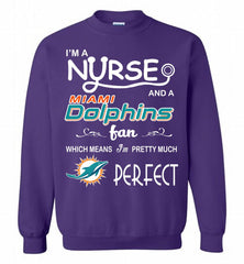 I'M A Nurse And A NFL Miami Dolphins Fan Pretty Much Perfect Crewneck Sweatshirt - zezetee I'M A Nurse And A NFL Miami Dolphins Fan Pretty Much Perfect Crewneck Sweatshirt - zezetee