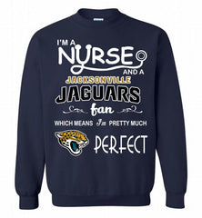 I'M A Nurse And A NFL Jacksonville Jaguars Fan Pretty Much Perfect Crewneck Sweatshirt - zezetee I'M A Nurse And A NFL Jacksonville Jaguars Fan Pretty Much Perfect Crewneck Sweatshirt - zezetee