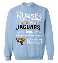 I'M A Nurse And A NFL Jacksonville Jaguars Fan Pretty Much Perfect Crewneck Sweatshirt - zezetee I'M A Nurse And A NFL Jacksonville Jaguars Fan Pretty Much Perfect Crewneck Sweatshirt - zezetee