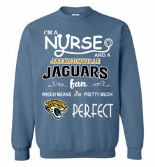 I'M A Nurse And A NFL Jacksonville Jaguars Fan Pretty Much Perfect Crewneck Sweatshirt - zezetee I'M A Nurse And A NFL Jacksonville Jaguars Fan Pretty Much Perfect Crewneck Sweatshirt - zezetee
