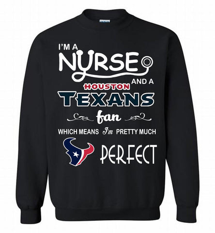 I'M A Nurse And A NFL Houston Texans Fan Pretty Much Perfect Crewneck Sweatshirt - zezetee I'M A Nurse And A NFL Houston Texans Fan Pretty Much Perfect Crewneck Sweatshirt - zezetee