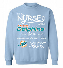 I'M A Nurse And A NFL Miami Dolphins Fan Pretty Much Perfect Crewneck Sweatshirt - zezetee I'M A Nurse And A NFL Miami Dolphins Fan Pretty Much Perfect Crewneck Sweatshirt - zezetee