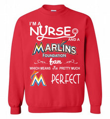 I'M A Nurse And A Miami Marlins Fan Pretty Much Perfect Crewneck Sweatshirt - zezetee I'M A Nurse And A Miami Marlins Fan Pretty Much Perfect Crewneck Sweatshirt - zezetee