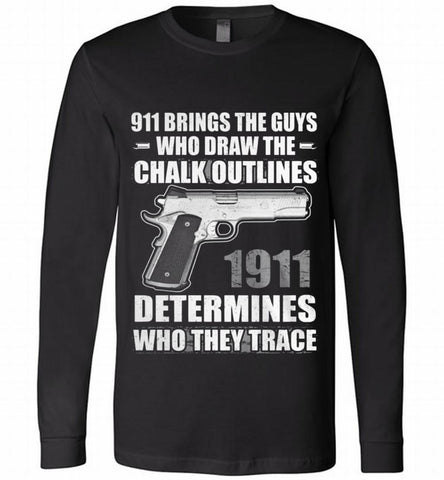 911 BRINGS THE GUYS WHO DRAW THE CHALK OUTLINES 1911 DETERMINES GUN Long Sleeve - zezetee 911 BRINGS THE GUYS WHO DRAW THE CHALK OUTLINES 1911 DETERMINES GUN Long Sleeve - zezetee