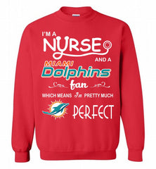 I'M A Nurse And A NFL Miami Dolphins Fan Pretty Much Perfect Crewneck Sweatshirt - zezetee I'M A Nurse And A NFL Miami Dolphins Fan Pretty Much Perfect Crewneck Sweatshirt - zezetee