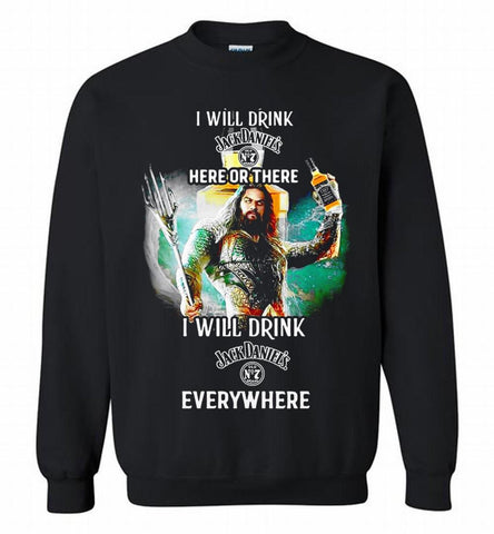 AQUAMAN I WILL DRINK JACK DANIEL'S HERE THERE I WILL DRINK JACK DANIEL'S EVERYWHERE Crewneck Sweatshirt - zezetee AQUAMAN I WILL DRINK JACK DANIEL'S HERE THERE I WILL DRINK JACK DANIEL'S EVERYWHERE Crewneck Sweatshirt - zezetee
