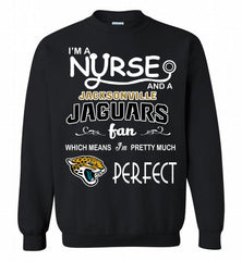 I'M A Nurse And A NFL Jacksonville Jaguars Fan Pretty Much Perfect Crewneck Sweatshirt - zezetee I'M A Nurse And A NFL Jacksonville Jaguars Fan Pretty Much Perfect Crewneck Sweatshirt - zezetee