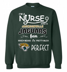I'M A Nurse And A NFL Jacksonville Jaguars Fan Pretty Much Perfect Crewneck Sweatshirt - zezetee I'M A Nurse And A NFL Jacksonville Jaguars Fan Pretty Much Perfect Crewneck Sweatshirt - zezetee