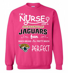 I'M A Nurse And A NFL Jacksonville Jaguars Fan Pretty Much Perfect Crewneck Sweatshirt - zezetee I'M A Nurse And A NFL Jacksonville Jaguars Fan Pretty Much Perfect Crewneck Sweatshirt - zezetee