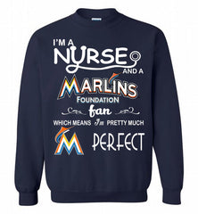 I'M A Nurse And A Miami Marlins Fan Pretty Much Perfect Crewneck Sweatshirt - zezetee I'M A Nurse And A Miami Marlins Fan Pretty Much Perfect Crewneck Sweatshirt - zezetee