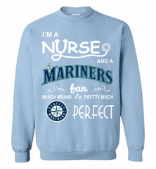 I'M A Nurse And A Seattle Mariners Fan Pretty Much Perfect Crewneck Sweatshirt - zezetee I'M A Nurse And A Seattle Mariners Fan Pretty Much Perfect Crewneck Sweatshirt - zezetee