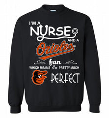 I'M A Nurse And A Baltimore Orioles Fan Pretty Much Perfect Crewneck Sweatshirt - zezetee I'M A Nurse And A Baltimore Orioles Fan Pretty Much Perfect Crewneck Sweatshirt - zezetee