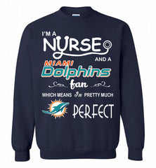 I'M A Nurse And A NFL Miami Dolphins Fan Pretty Much Perfect Crewneck Sweatshirt - zezetee I'M A Nurse And A NFL Miami Dolphins Fan Pretty Much Perfect Crewneck Sweatshirt - zezetee