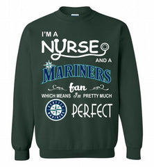 I'M A Nurse And A Seattle Mariners Fan Pretty Much Perfect Crewneck Sweatshirt - zezetee I'M A Nurse And A Seattle Mariners Fan Pretty Much Perfect Crewneck Sweatshirt - zezetee