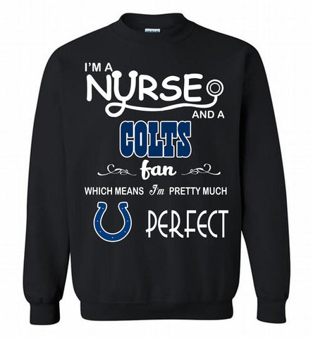 I'M A Nurse And A NFL Indianapolis Colts Fan Pretty Much Perfect Crewneck Sweatshirt - zezetee I'M A Nurse And A NFL Indianapolis Colts Fan Pretty Much Perfect Crewneck Sweatshirt - zezetee