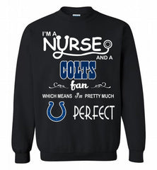 I'M A Nurse And A NFL Indianapolis Colts Fan Pretty Much Perfect Crewneck Sweatshirt - zezetee I'M A Nurse And A NFL Indianapolis Colts Fan Pretty Much Perfect Crewneck Sweatshirt - zezetee