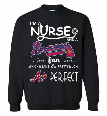 I'M A Nurse And A Atlanta Braves Fan Pretty Much Perfect Crewneck Sweatshirt - zezetee I'M A Nurse And A Atlanta Braves Fan Pretty Much Perfect Crewneck Sweatshirt - zezetee